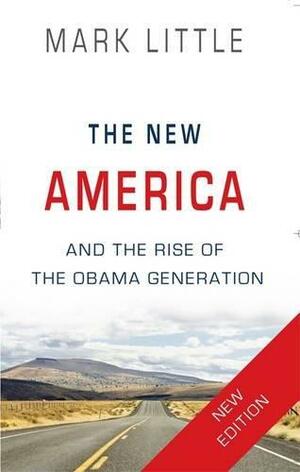 The New America and the Rise of the Obama Generation by Mark Little