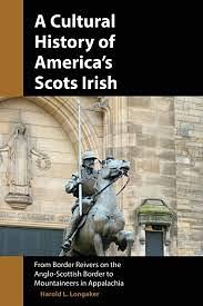 A Cultural History of America's Scots Irish: From Border Reivers on the Anglo-Scottish Border to Mountaineers in Appalachia by Harold Longaker