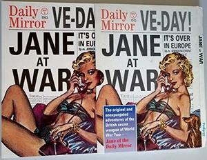 Jane at War: The Original and Unexpurgated Adventures of the British Secret Weapon of World War Two, Jane of the Daily Mirror by Norman Pett