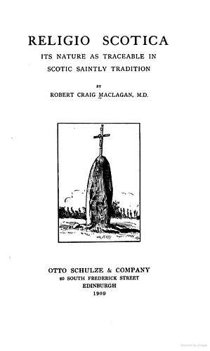 Religio Scotica: Its Nature As Traceable In Saintly Scotic Tradition by Robert Craig Maclagan