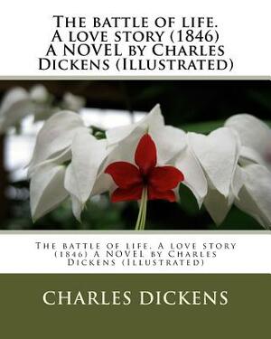 The battle of life. A love story (1846) A NOVEL by Charles Dickens (Illustrated) by Charles Dickens