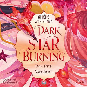 Dark Star Burning - Das letzte Kaiserreich by Amélie Wen Zhao