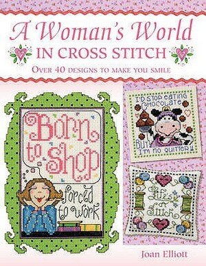 A Woman's World In Cross Stitch by Joan Elliott