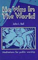 He was in the World: Meditations for Public Worship by John L. Bell