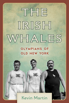 The Irish Whales: Olympians of Old New York by Kevin Martin