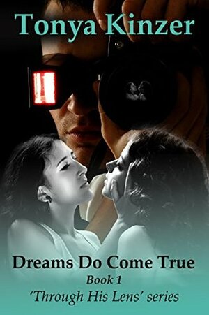 Dreams Do Come True (Through His Lens Book 1) by Tonya Kinzer