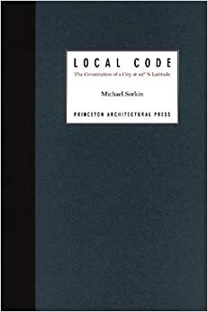 Local Code:: The Constitution of a City at 42 Degrees North Latitude by Michael Sorkin