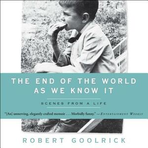 The End of the World as We Know It: Scenes from a Life by Robert Goolrick