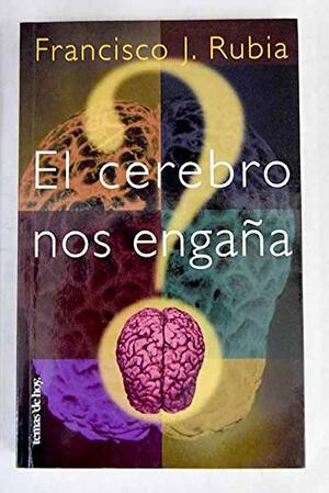 El cerebro nos engaña by Francisco J. Rubia