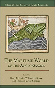 The Maritime World of the Anglo-Saxons by Shannon Lewis-Simpson, Stacy S. Klein, William Schipper