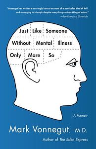 Just Like Someone Without Mental Illness Only More So: A Memoir by Mark Vonnegut Md, Mark Vonnegut Md