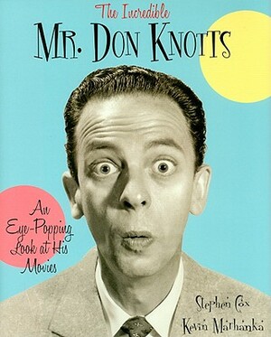The Incredible Mr. Don Knotts: An Eye-Popping Look at His Movies by Kevin Marhanka, Stephen Cox