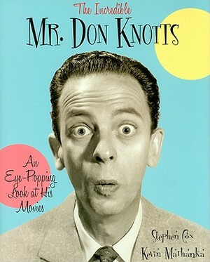 The Incredible Mr. Don Knotts: An Eye-Popping Look at His Movies by Stephen Cox, Kevin Marhanka