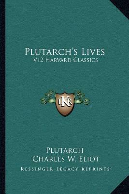 Plutarch's Lives: V12 Harvard Classics by Charles W. Eliot, Plutarch