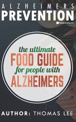 Alzheimers Prevention: The Ultimate Food Guide For People With Alzheimers by Thomas Lee