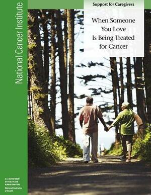 When Someone You Love Is Being Treated for Cancer: Support for Caregivers by National Cancer Institute, U. S. Department of Heal Human Services, National Institutes of Health