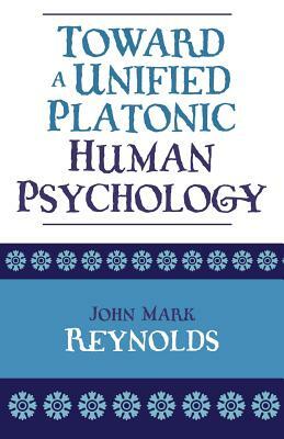 Toward a Unified Platonic Human Psychology by John Mark Reynolds