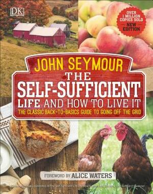 The Self-Sufficient Life and How to Live It: The Complete Back-To-Basics Guide by John Seymour