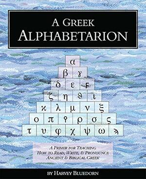 A Greek Alphabetarion: A Primer for Teaching How to Read, Write & Pronounce Ancient & Biblical Greek by Harvey Bluedorn