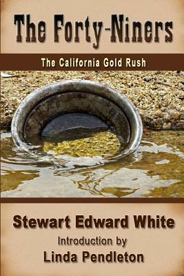 The Forty-niners: The California Gold Rush by Stewart Edward White, Linda Pendleton