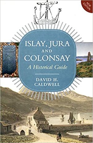 Islay, Jura and Colonsay: A Historical Guide by David H. Caldwell
