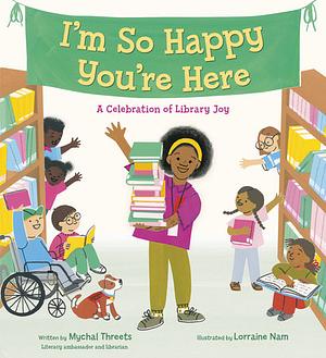 I'm So Happy You're Here: A Celebration of Library Joy by Mychal Threets