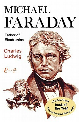 Michael Faraday: Father of Electronics by Charles Ludwig