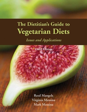 The Dietitian's Guide to Vegetarian Diets: Issues and Applications by Virginia Messina, Reed Mangels, Mark Messina