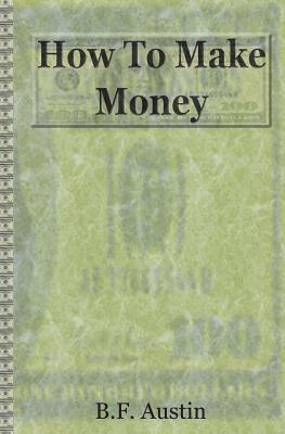 How To Make Money by B. F. Austin