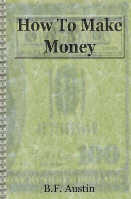 How To Make Money by B. F. Austin