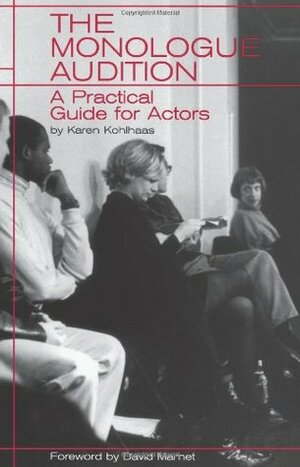 The Monologue Audition: A Practical Guide for Actors by David Mamet, Karen Kohlaas, Karen Kohlhaas