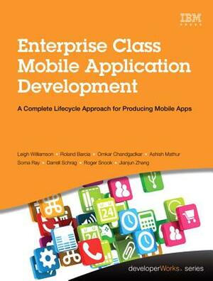 Enterprise Class Mobile Application Development: A Complete Lifecycle Approach for Producing Mobile Apps by Omkar Chandgadkar, Roland Barcia, Leigh Williamson