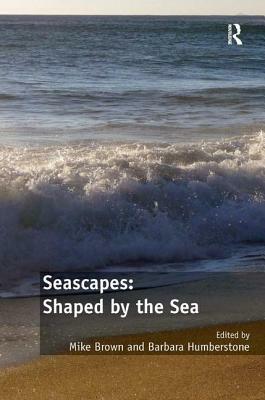 Seascapes: Shaped by the Sea by Mike Brown, Barbara Humberstone