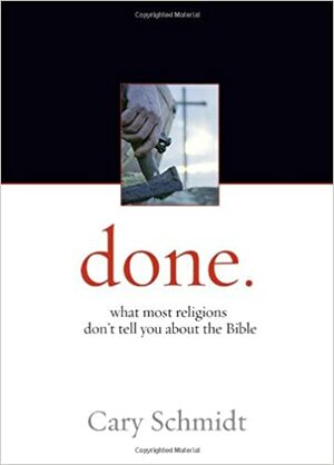 done.: what most religions don't tell you about the Bible by Cary Schmidt