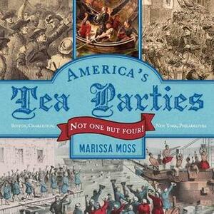 America's Tea Parties: Not One but Four! Boston, Charleston, New York, Philadelphia by Marissa Moss