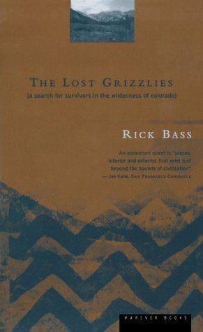 The Lost Grizzlies: A Search for Survivors in the Wilderness of Colorado by Rick Bass
