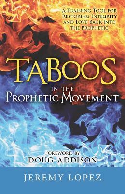 Taboos in the Prophetic Movement: A Training Tool for Restoring Integrity and Love Back into the Prophetic by Jeremy Lopez