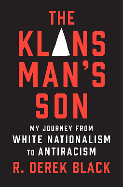 The Klansman's Son: My Journey from White Nationalism to Antiracism; a Memoir by R. Derek Black