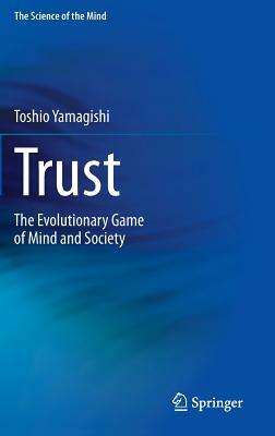 Trust: The Evolutionary Game of Mind and Society by Toshio Yamagishi