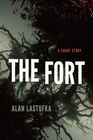 The Fort: A Short Story by Alan Lastufka