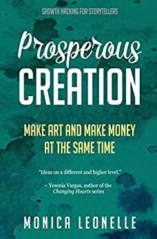 Prosperous Creation: Make Art and Make Money at the Same Time by Monica Leonelle