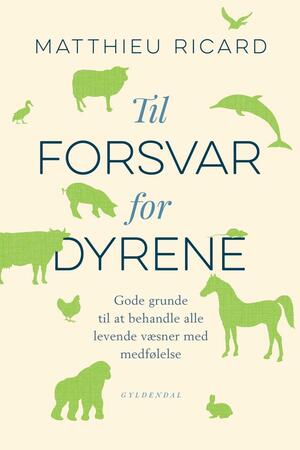 Til forsvar for dyrene: Gode grunde til at behandle alle væsner med medfølelse by Matthieu Ricard