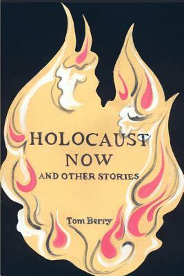 Holocaust Now: And Other Stories by Tom Berry