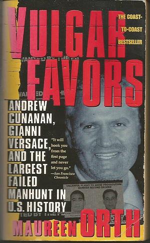 Vulgar Favours: Andrew Cunanan, Gianni Versace and the Largest Failed Manhunt in U.S. History  by Maureen Orth