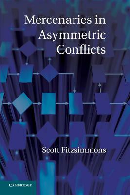 Mercenaries in Asymmetric Conflicts by Scott Fitzsimmons