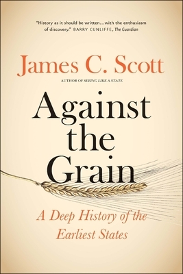Against the Grain: A Deep History of the Earliest States by James C. Scott