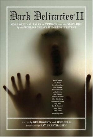 Dark Delicacies II by Robert Masello, Steve Niles, Del Howison, Tananarive Due, Peter Atkins, Gary Brandner, Harry Shannon, James Sallis, L.A. Banks, Jeff Gelb, Max Brooks, Joe R. Lansdale, Joey O'Bryan, John Farris, Caitlín R. Kiernan, Greg Kihn, Ray Harryhausen, Barbara Hambly, Glen Hirshberg, John Harrison, Ray Garton