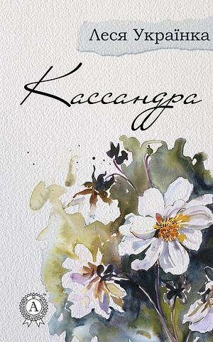 Кассандра by Леся Українка, Lesya Ukrainka