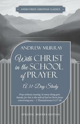 With Christ in the School of Prayer: A 31-Day Study by Andrew Murray