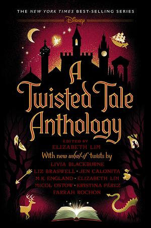 A Twisted Tale Anthology by Livia Blackburne, Liz Braswell, Jen Calonita, Kristina Pérez, Micol Ostow, Farrah Rochon, Elizabeth Lim, M.K. England